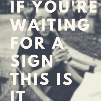 IF YOURE WAITING FOR A SIGN.png